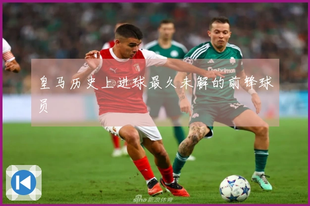 皇马历史上进球最久未解的前锋球员