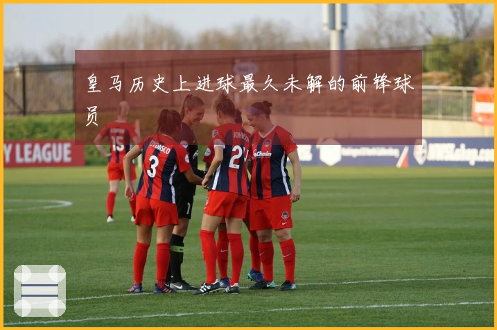 皇马历史上进球最久未解的前锋球员